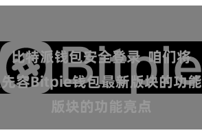 比特派钱包安全登录 咱们将要点先容Bitpie钱包最新版块的功能亮点