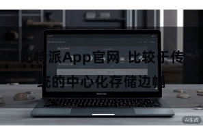 比特派App官网 比较于传统的中心化存储边幅