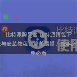 比特派跨平台 比特派钱包下载与安装教程：简单易懂，新手必看