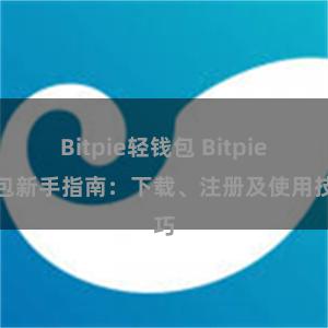 Bitpie轻钱包 Bitpie钱包新手指南：下载、注册及使用技巧