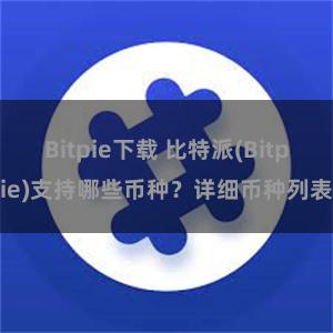 Bitpie下载 比特派(Bitpie)支持哪些币种？详细币种列表