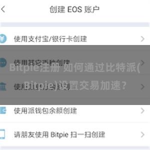 Bitpie注册 如何通过比特派(Bitpie)设置交易加速？