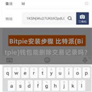 Bitpie安装步骤 比特派(Bitpie)钱包能删除交易记录吗？