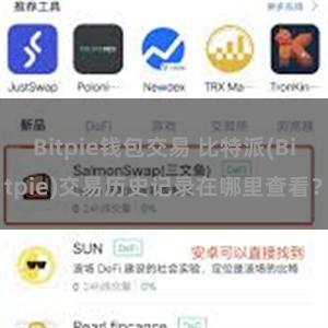 Bitpie钱包交易 比特派(Bitpie)交易历史记录在哪里查看？