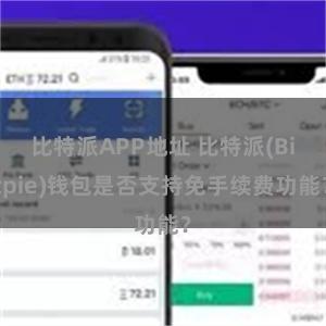 比特派APP地址 比特派(Bitpie)钱包是否支持免手续费功能？