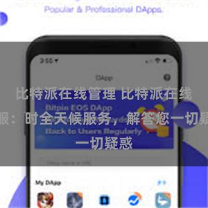 比特派在线管理 比特派在线客服：时全天候服务，解答您一切疑惑