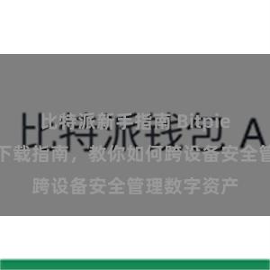 比特派新手指南 Bitpie跨平台版本下载指南，教你如何跨设备安全管理数字资产