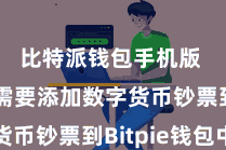 比特派钱包手机版 咱们需要添加数字货币钞票到Bitpie钱包中