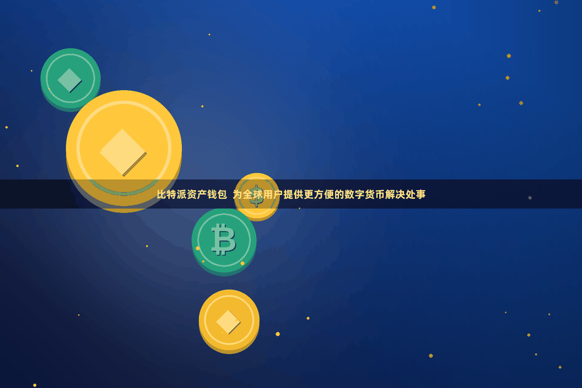 比特派资产钱包 为全球用户提供更方便的数字货币解决处事
