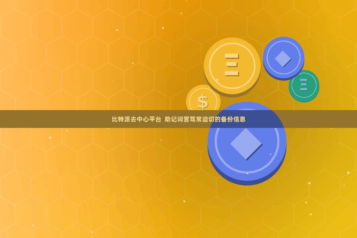 比特派去中心平台  助记词詈骂常迫切的备份信息