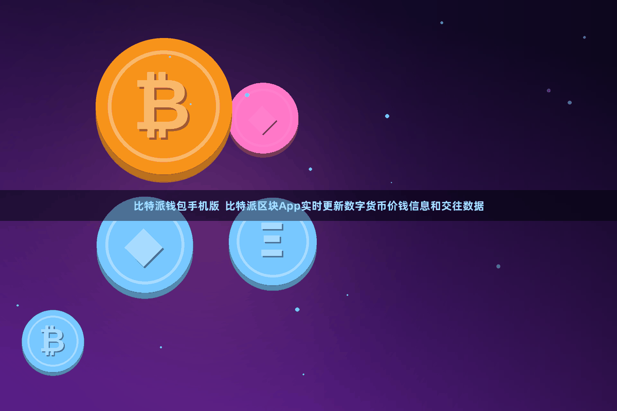 比特派钱包手机版 比特派区块App实时更新数字货币价钱信息和交往数据